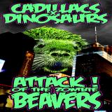 Cadillacs  & dinosaurs - Attack of the Zombie Beavers