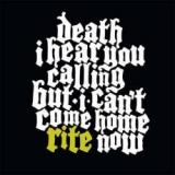 Rite - Death I hear you calling but I can't come home Rite now