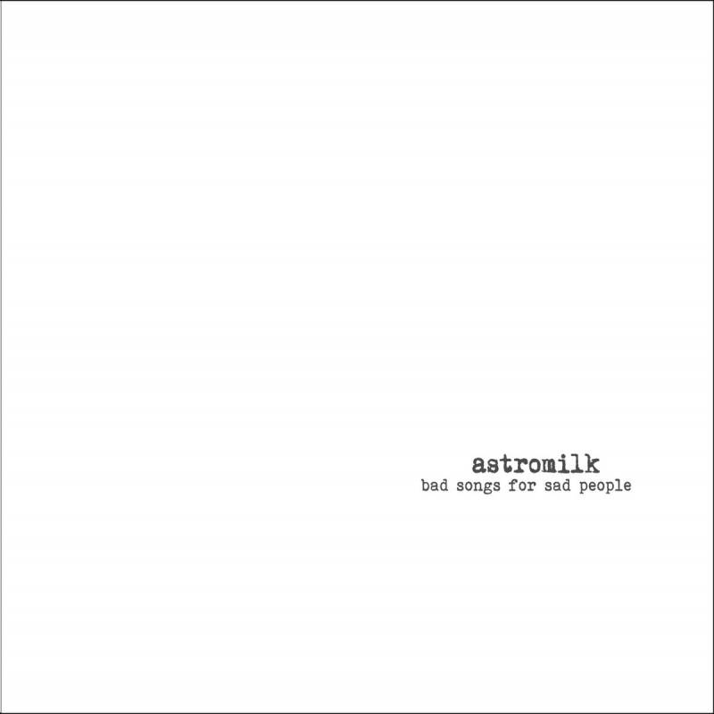 chronique : Astromilk - Bad Songs for Sad People chronique Astromilk - Bad Songs for Sad People