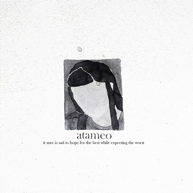 chronique : Atameo - it sure is sad to hope for the best while expecting the worst chronique Atameo - it sure is sad to hope for the best while expecting the worst