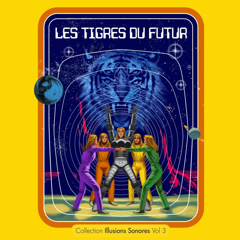 chronique : Les Tigres Du Futur - Collection Illusions Sonores Vol.3 chronique Les Tigres Du Futur - Collection Illusions Sonores Vol.3
