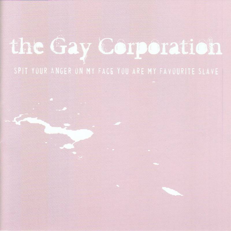 chronique : The Gay Corporation - Spit Your Anger On My Face You Are My Favourite Slave chronique The Gay Corporation - Spit Your Anger On My Face You Are My Favourite Slave