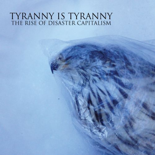chronique Tyranny Is Tyranny - The Rise of disaster capitalism