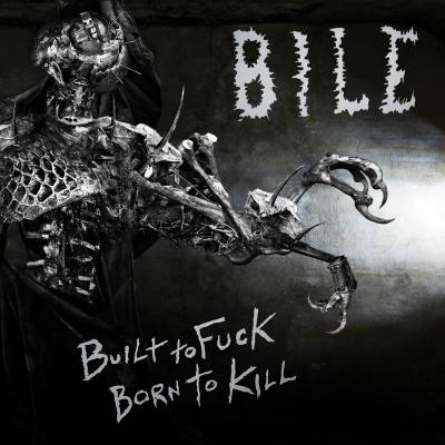 Bile - Built To Fuck, Born To Kill