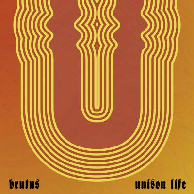 Brutus - Unison Life (Chronique)