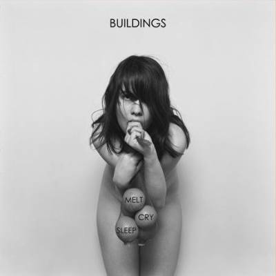 Buildings - Melt Cry Sleep (chronique)