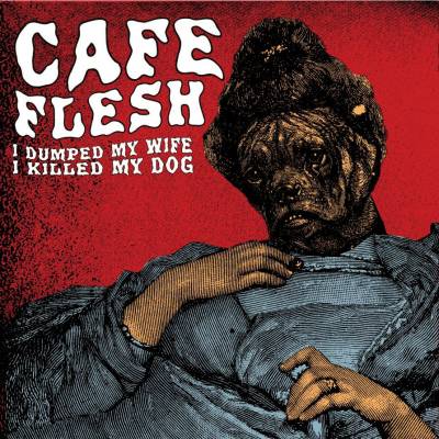 Café flesh - I dumped my wife, I killed my dog (chronique)