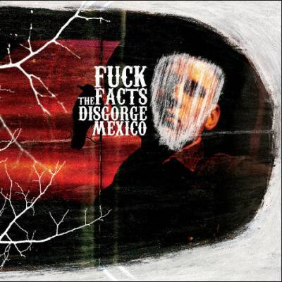 Fuck The Facts - Disgorge Mexico (chronique)