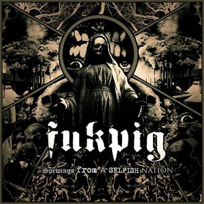 Fukpig - Spewings From A Selfish Nation (chronique)