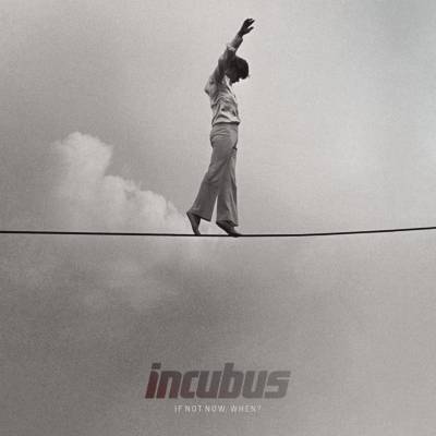 Incubus  - If Not Now, When ?