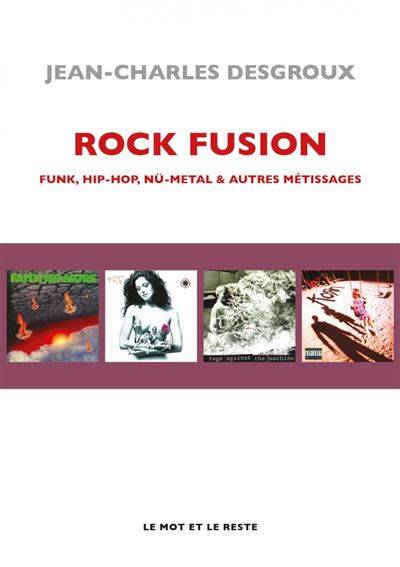 Jean-charles Desgroux - Rock Fusion: Funk, Hip-Hop, Nü-Metal & autres métissages (chronique)