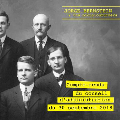 Jorge Bernstein & The Pioupioufuckers - Compte Rendu du Conseil d'Administration du 30 Septembre 2018 (chronique)
