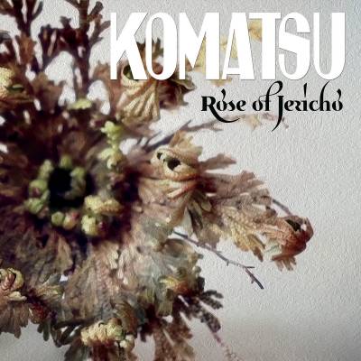 Komatsu -  Rose Of Jericho