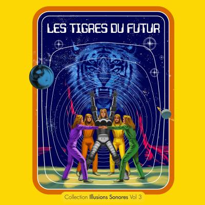 Les Tigres Du Futur - Collection Illusions Sonores Vol.3 (Chronique)