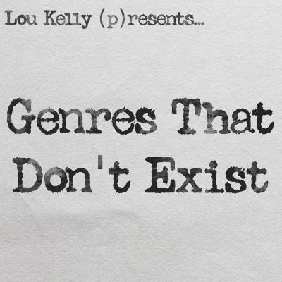 Lou Kelly - Genres That Don't Exist