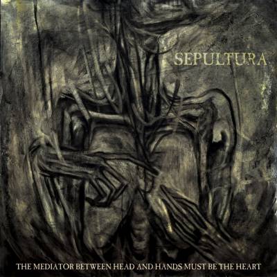 Sepultura - The Mediator Between The Head And Hands Must Be The Heart (chronique)