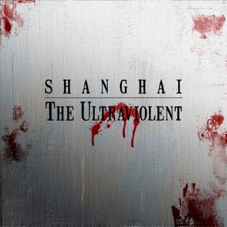 Shanghai - The Ultraviolent