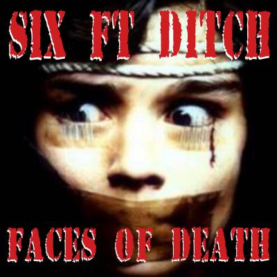 Six Ft Ditch - Faces Of Death