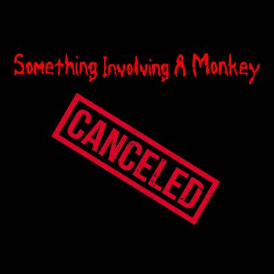 Something Involving A Monkey - Canceled