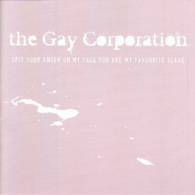 The Gay Corporation - Spit Your Anger On My Face You Are My Favourite Slave (chronique)