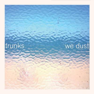 Trunks  - We Dust