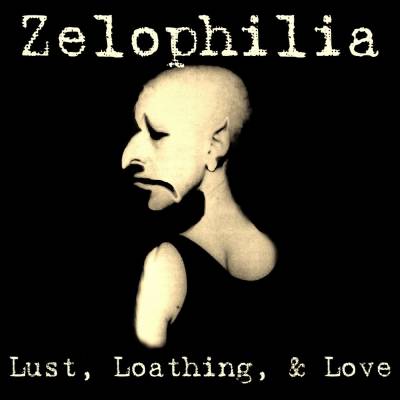 Zelophilia - Lust, Loathing & Love