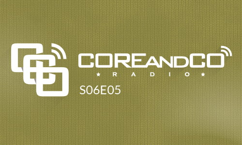 COREandCO radio S06E05  (dossier)