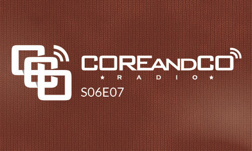 COREandCO radio S06E07  (dossier)