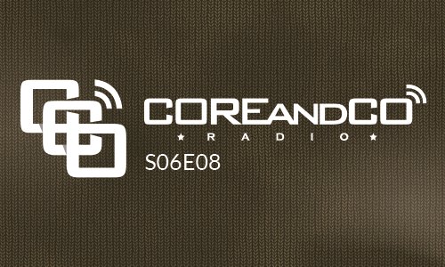 COREandCO radio S06E08 (dossier)