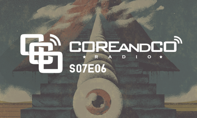 COREandCO radio S07E06 (dossier/article)
