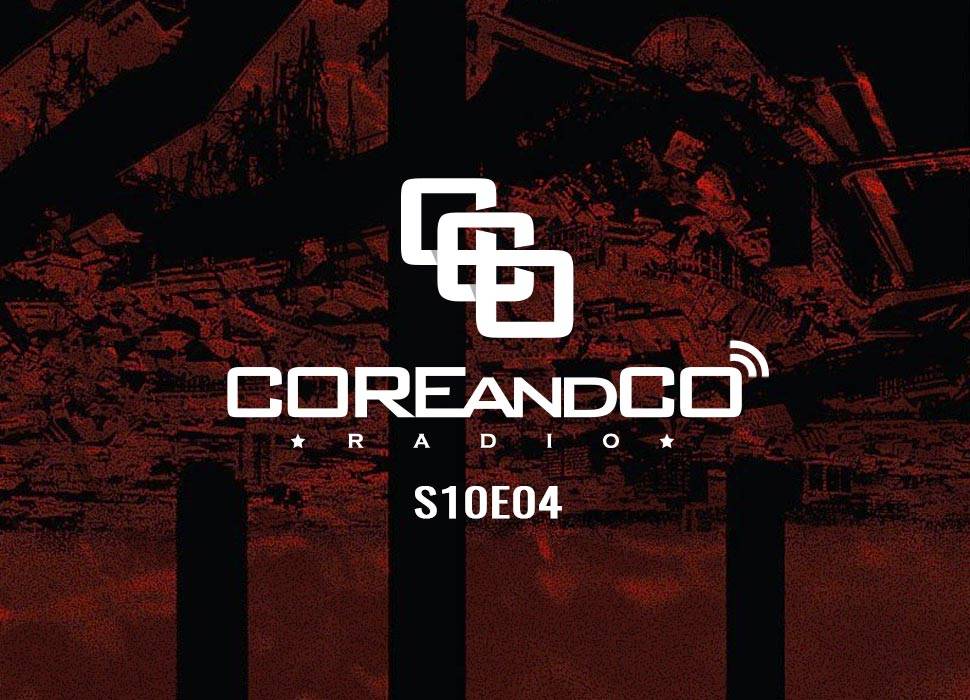 COREandCO radio S10E04 (dossier)