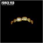 Force fed - Still Hungry