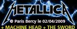 Metallica + The Sword + Machine Head - Bercy / Paris (75) - le 02/04/2009