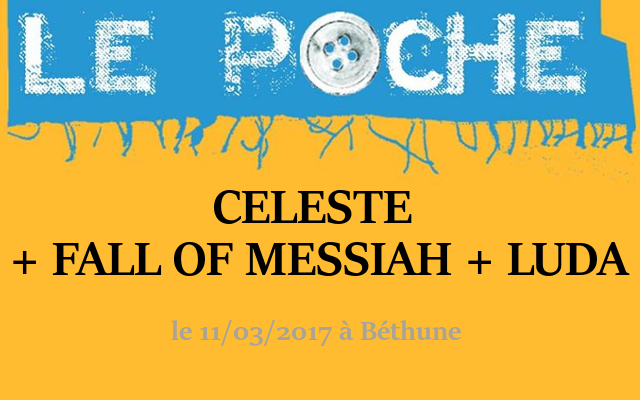 Celeste + Fall Of Messiah + Luda - Théâtre Le Poche / Béthune (62) - le 11/03/2017