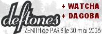 DEFTONES + WATCHA + DAGOBA - Le Zénith / Paris (75) - le 30/05/2006 (Live report)