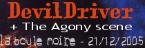 DEVILDRIVER + THE AGONY SCENE - La boule noire / Paris (75) - le 21/12/2005 (Live report)