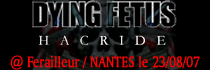 DYING FETUS + HACRIDE + RAZ - Le ferailleur / Nantes (44) - le 23/08/2007 (Live report)