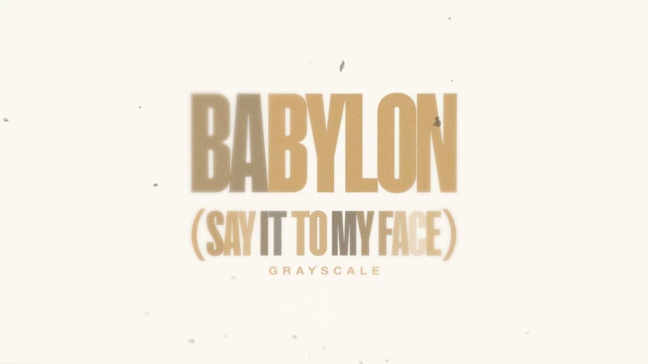Grayscale parle à Babylone, mon - Babylon (Say it to My Face) (actualité)