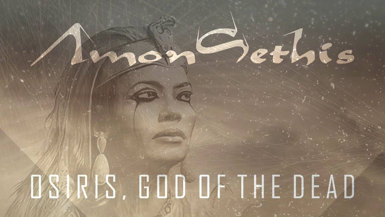 Amon Sethis ose Iris - Osiris, God Of The Dead (actualité)